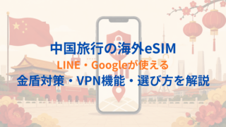 【2026年最新】中国旅行で使える海外eSIM3社比較｜LINE・Googleが使える選び方と注意点