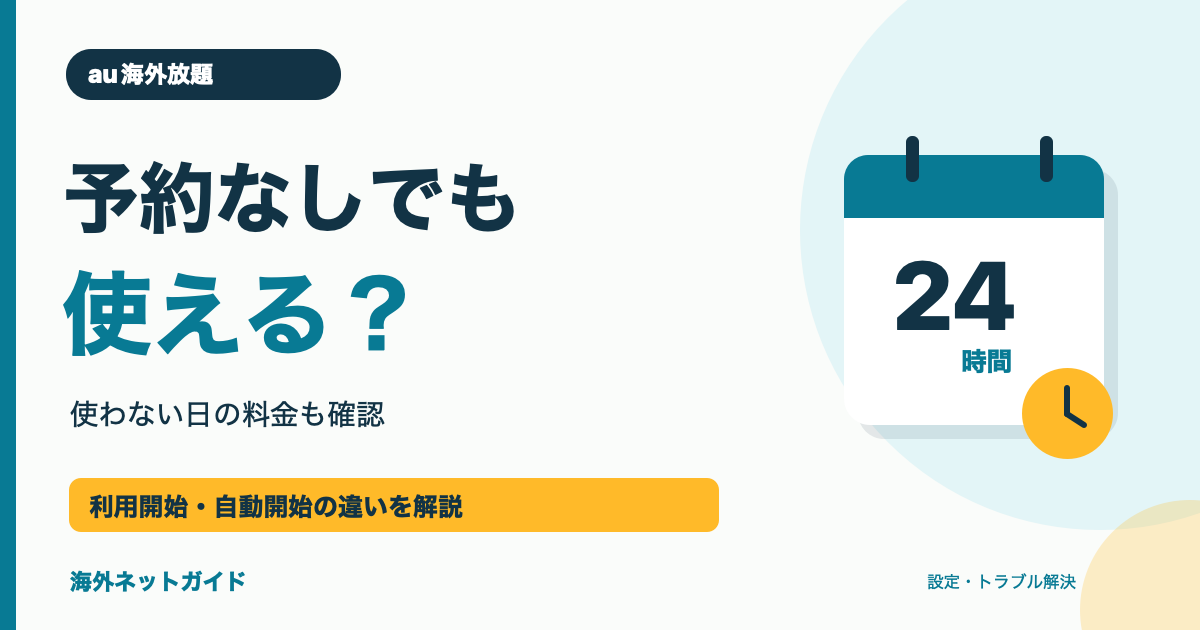 au海外放題は予約なしでも使える？使わない日の料金と利用開始・自動開始の違いを解説。